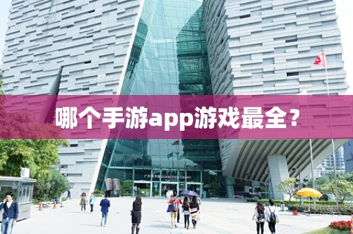 哪个手游app游戏最全？