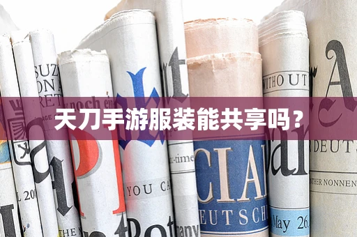 天刀手游服装能共享吗？