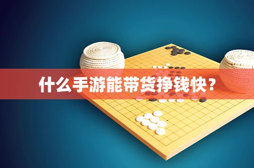 什么手游能带货挣钱快？