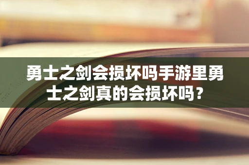勇士之剑会损坏吗手游里勇士之剑真的会损坏吗？