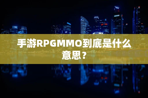 手游RPGMMO到底是什么意思？