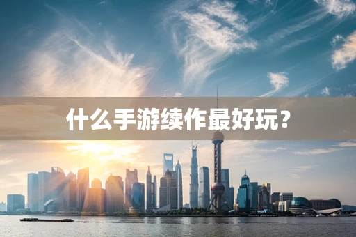 什么手游续作最好玩？