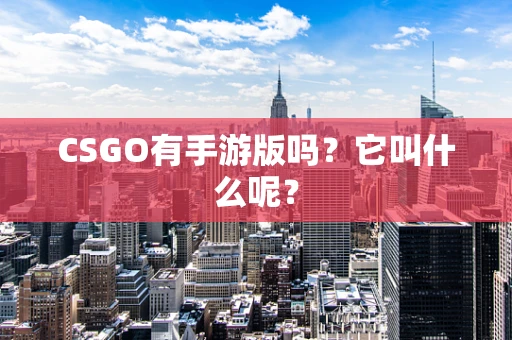 CSGO有手游版吗？它叫什么呢？
