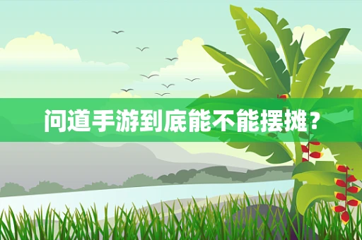 问道手游到底能不能摆摊？