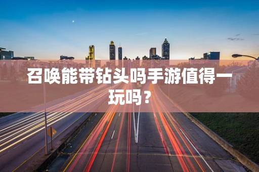 召唤能带钻头吗手游值得一玩吗？
