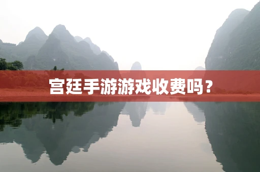 宫廷手游游戏收费吗？