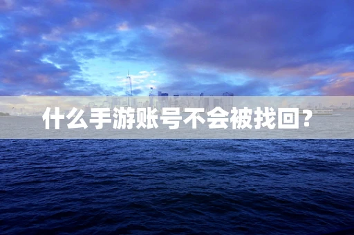 什么手游账号不会被找回？