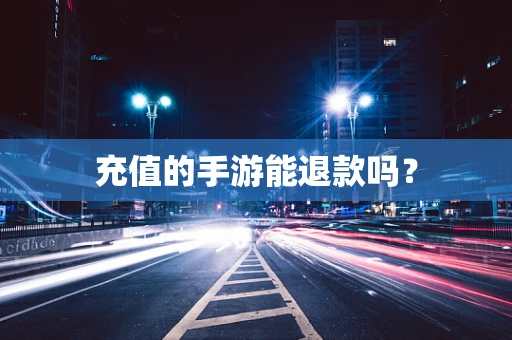 充值的手游能退款吗？
