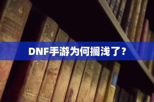 DNF手游为何搁浅了？