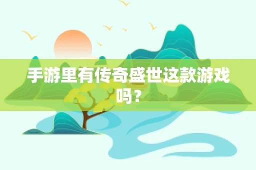 手游里有传奇盛世这款游戏吗？