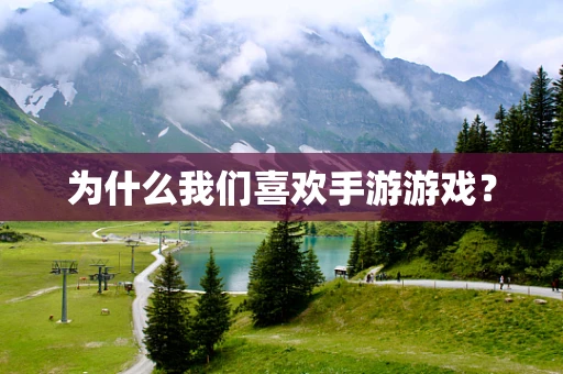 为什么我们喜欢手游游戏？