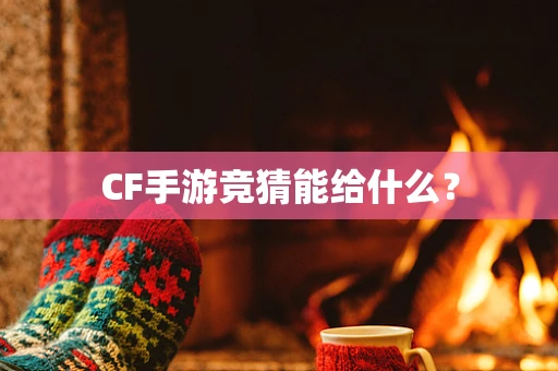CF手游竞猜能给什么？