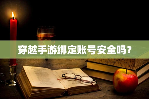 穿越手游绑定账号安全吗？