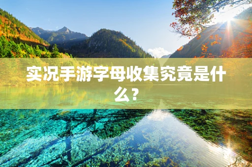 实况手游字母收集究竟是什么？