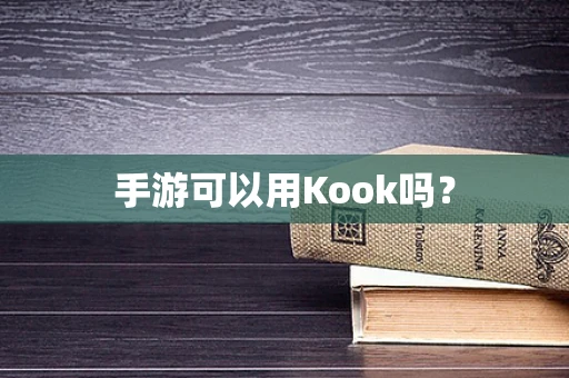 手游可以用Kook吗？