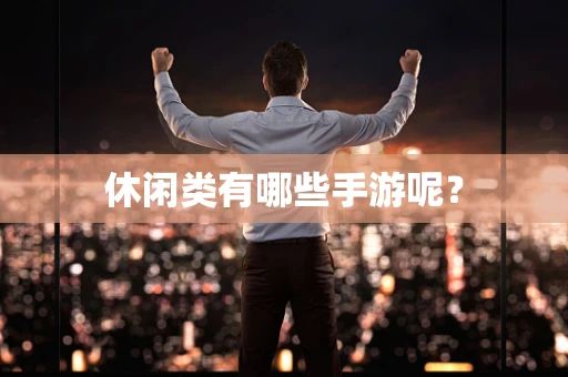 休闲类有哪些手游呢？