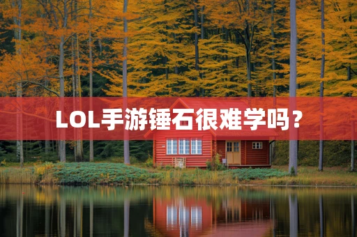 LOL手游锤石很难学吗？