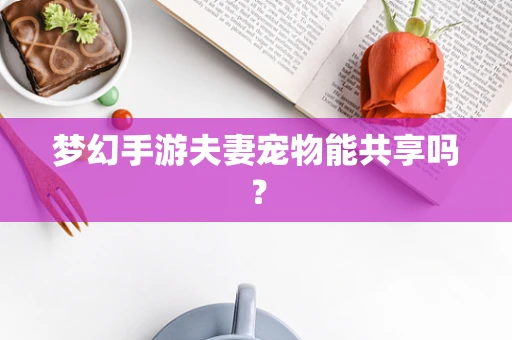 梦幻手游夫妻宠物能共享吗？