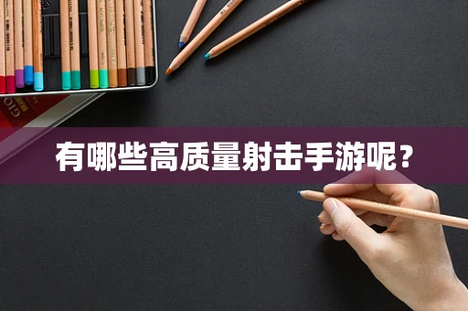 有哪些高质量射击手游呢？