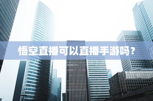 悟空直播可以直播手游吗？