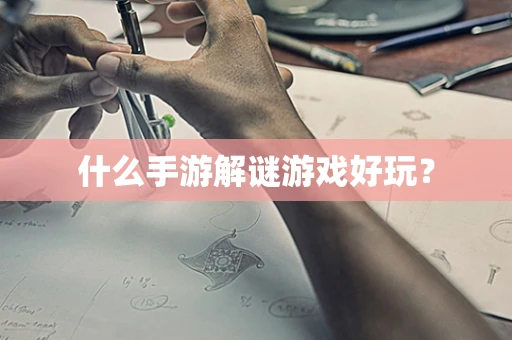 什么手游解谜游戏好玩？