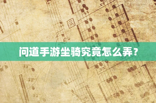 问道手游坐骑究竟怎么弄？