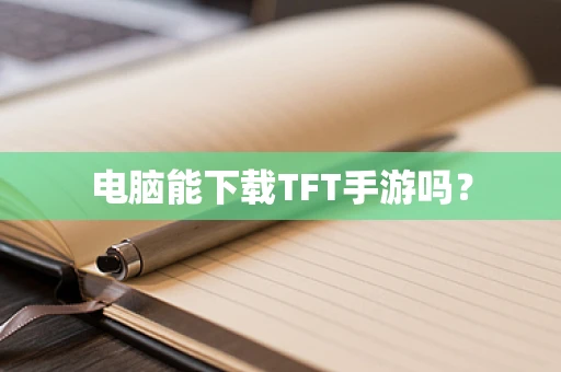 电脑能下载TFT手游吗？