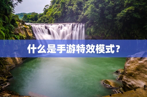 什么是手游特效模式？