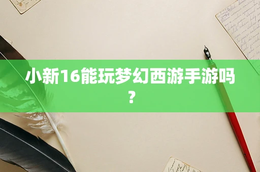 小新16能玩梦幻西游手游吗？