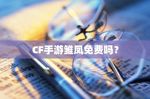 CF手游雏凤免费吗？