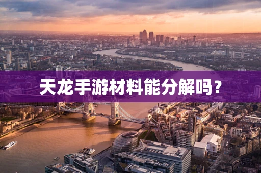 天龙手游材料能分解吗？