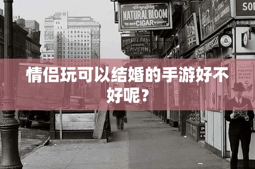 情侣玩可以结婚的手游好不好呢？