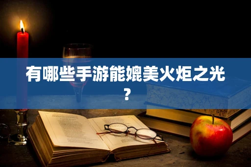 有哪些手游能媲美火炬之光？