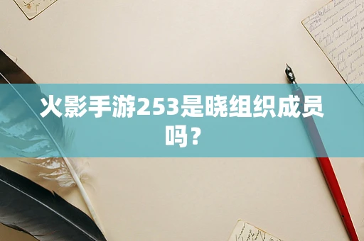 火影手游253是晓组织成员吗？