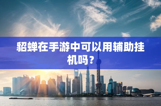 貂蝉在手游中可以用辅助挂机吗？